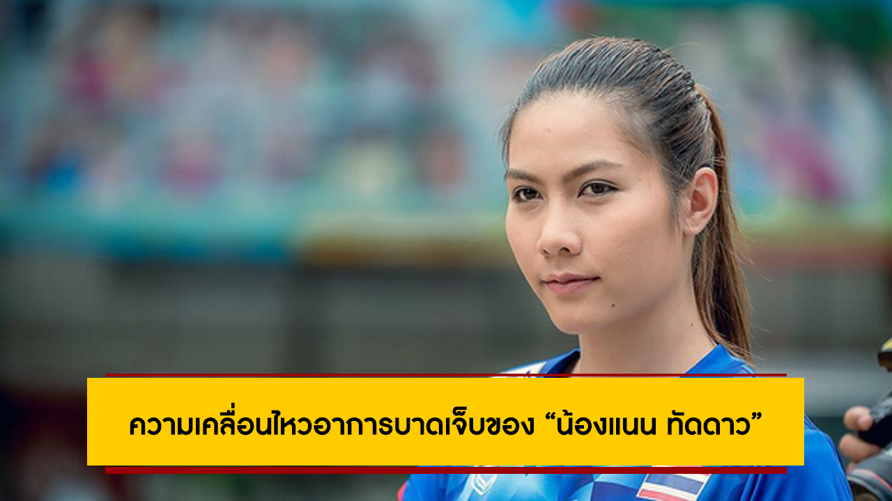 ความเคลื่อนไหวอาการบาดเจ็บของ “น้องแนน ทัดดาว”