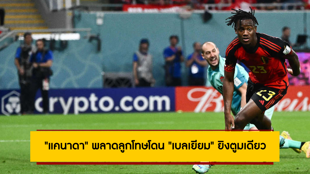 “แคนาดา” พลาดลูกโทษโดน “เบลเยียม” ยิงตูมเดียวขึ้นนำฝูงกลุ่มเอฟ ฟุตบอลโลก 2022