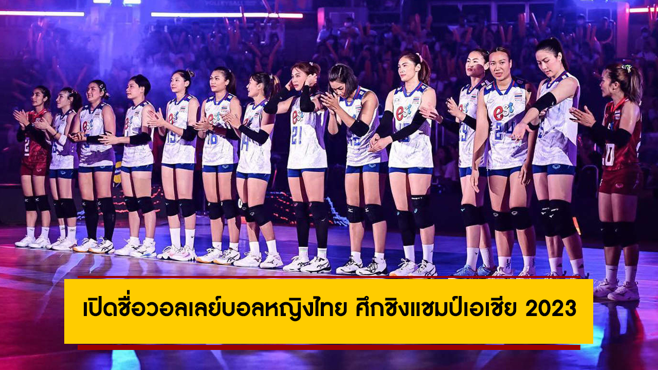 ประกาศรายชื่อวอลเลย์บอลหญิงทีมชาติไทย ชุดลุยศึกชิงแชมป์เอเชีย 2023