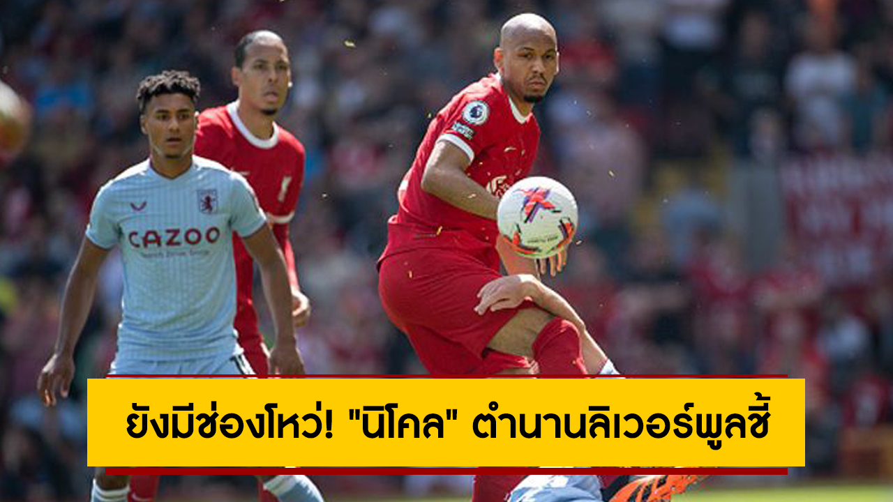 “นิโคล” ตำนานลิเวอร์พูล ชี้หนึ่งตำแหน่งที่ทีมชุดนี้ยังต้องเสริมทัพด่วน