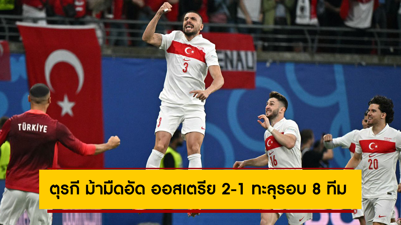 ทีเด็ดลูกเตะมุม! ตุรกี ม้ามืดอัด ออสเตรีย 2-1 ทะลุรอบ 8 ทีมศึกยูโร 2024