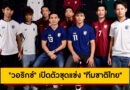 “วอริกซ์” เปิดตัวชุดแข่ง “ทีมชาติไทย” ลุยศึกปี 2024/25