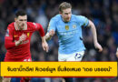 จับตาบิ๊กดีล! ลิเวอร์พูล ยื่นข้อเสนอ “เดอ บรอยน์” สร้างสรรค์เกมรุก