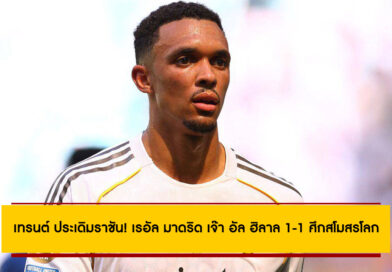 เทรนต์ ประเดิมราชัน! เรอัล มาดริด เจ๊า อัล ฮิลาล 1-1 ศึกสโมสรโลก