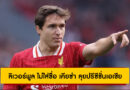 ลิเวอร์พูล ไม่ใส่ชื่อ เคียซ่า ลุยปรีซีซั่นเอเชีย 2025/26 เหตุฟิตไม่สมบูรณ์