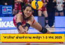 ทุ่มสุดหัวใจ! “สาวไทย” พ่ายเจ้าภาพ สหรัฐฯ 1-3 ศึกวอลเลย์บอลหญิง เนชันส์ลีก 2025