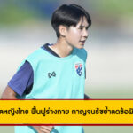 ฟุตบอลหญิงไทย ฟื้นฟูร่างกาย กาญจนธัชย้ำลดข้อผิดพลาด ก่อนรอบรองฯ ชิงแชมป์อาเซียน 2025